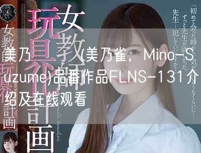 美乃すずめ(美乃雀，Mino-Suzume)品番作品FLNS-131介绍及在线观看
