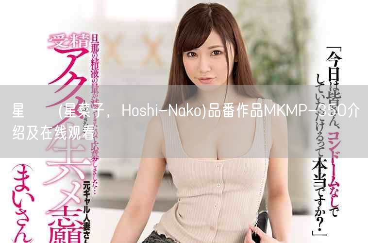 星なこ(星菜子，Hoshi-Nako)品番作品MKMP-350介绍及在线观看