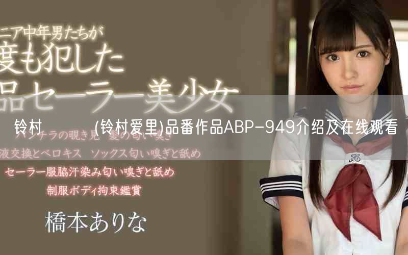 铃村ありり(铃村爱里)品番作品ABP-949介绍及在线观看