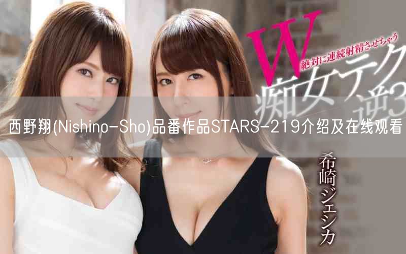 西野翔(Nishino-Sho)品番作品STARS-219介绍及在线观看