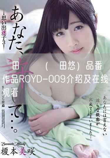 篠田ゆう（篠田悠）品番作品ROYD-009介绍及在线观看